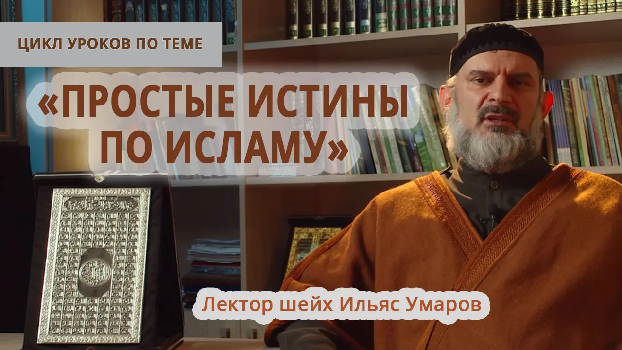 Видеоуроки по теме: «Простые Истины по Исламу». Лектор шейх Ильяс Умаров