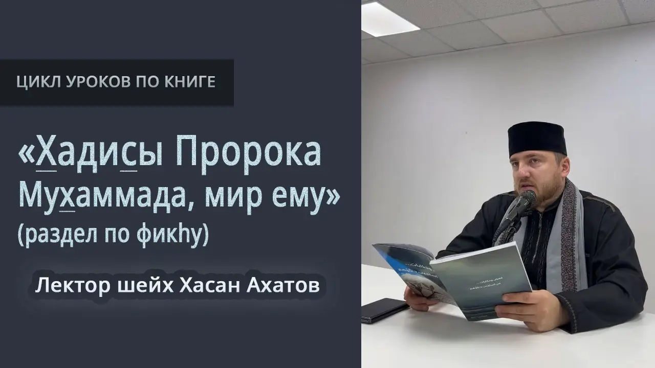 Аудиоуроки по книге «Хадисы Пророка Мухаммада ﷺ» (раздел по фикhу). Лектор шейх Хасан Ахатов
