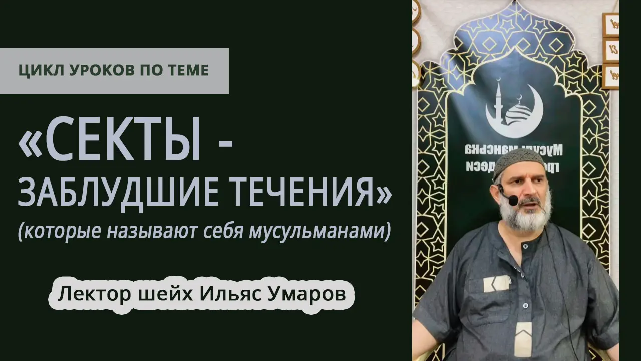 Аудиоуроки по теме: «Секты - заблудшие течения» (которые называют себя мусульманами). Лектор шейх Ильяс Умаров