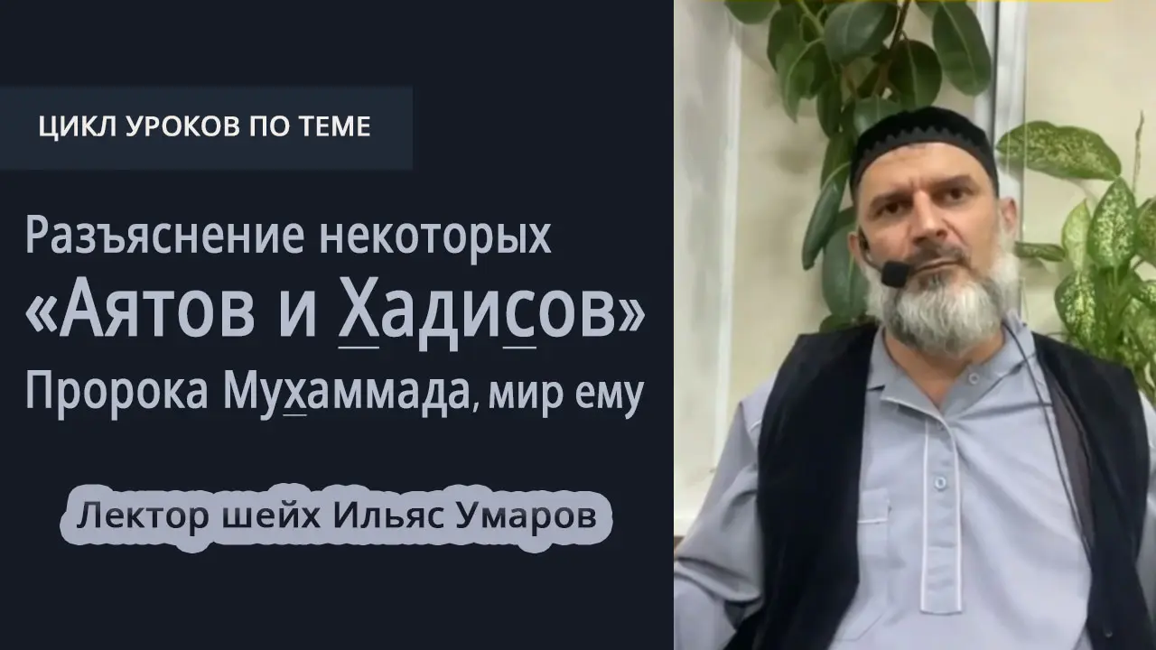 Аудиоуроки по теме: Разъяснение некоторых «Аятов и Хадисов» Пророка Мухаммада, мир ему. Лектор шейх Ильяс Умаров